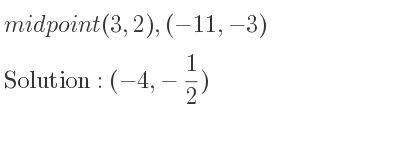 The midpoint (3,2),(-11,-3) is (-4,-1/2)